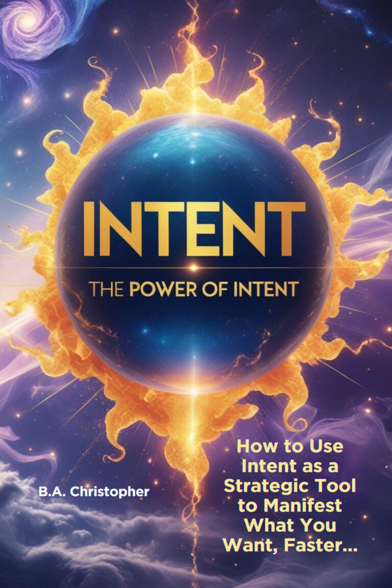 The Power of Intent: How to Use Intent as a Strategic Tool to Manifest What You Want, Faster… (2nd Edition)