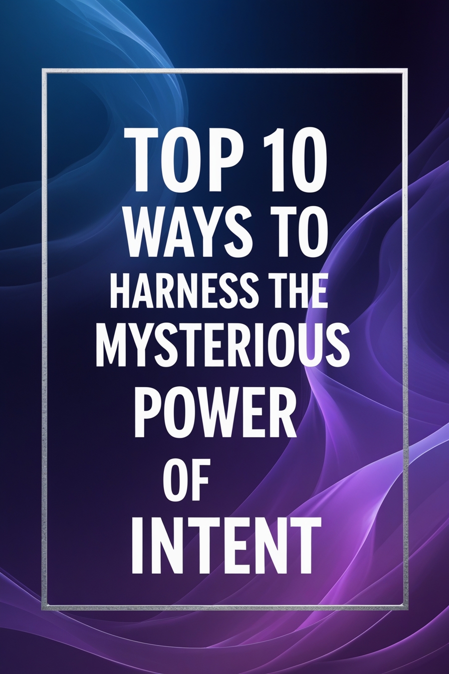 Top 10 Ways to Harness the Mysterious Power of Intent